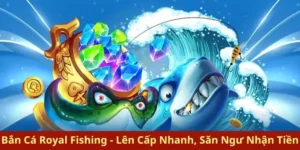 Hướng Dẫn Cách Chơi Bắn Cá Royal Fishing Tại 23WIN Chuẩn Nhất